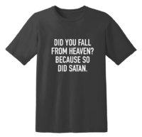 Did you fall from heaven because so did satan t shirt