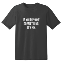 If Your Phone Doesn't Ring It's Me T Shirt