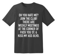 Oh You Hate Me Join The Club There Are Weekly Meetings At The Corner Of Fuck You St And Kiss My Ass Blvd T Shirt