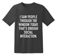 I Saw People Through The Window Today That's Enough Social Interaction T Shirt